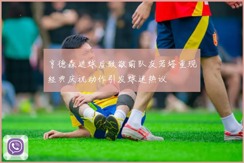 亨德森进球后致敬前队友若塔重现经典庆祝动作引发球迷热议