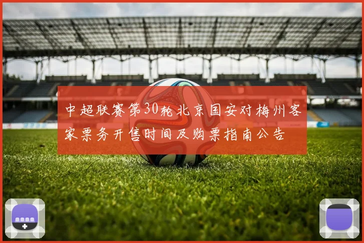 中超联赛第30轮北京国安对梅州客家票务开售时间及购票指南公告