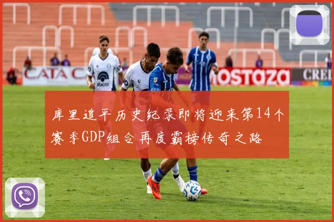 库里追平历史纪录即将迎来第14个赛季GDP组合再度霸榜传奇之路