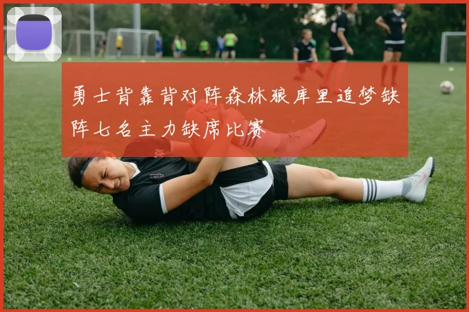 勇士背靠背对阵森林狼库里追梦缺阵七名主力缺席比赛